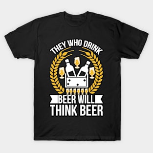 They Who Drink Beer Will Think Beer T Shirt For Women Men T-Shirt